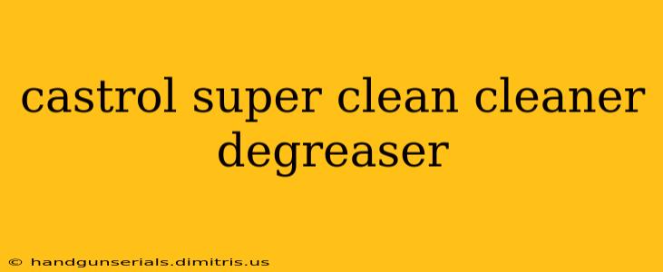 castrol super clean cleaner degreaser