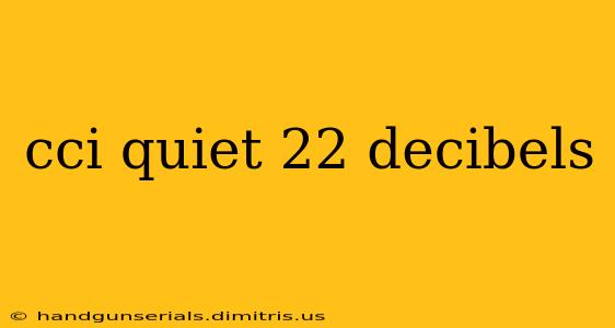 cci quiet 22 decibels