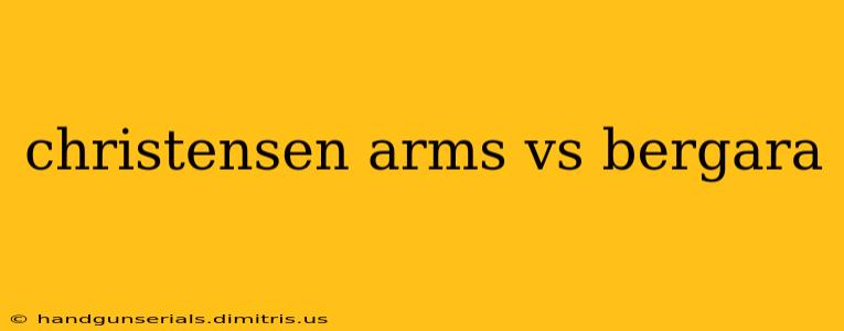 christensen arms vs bergara