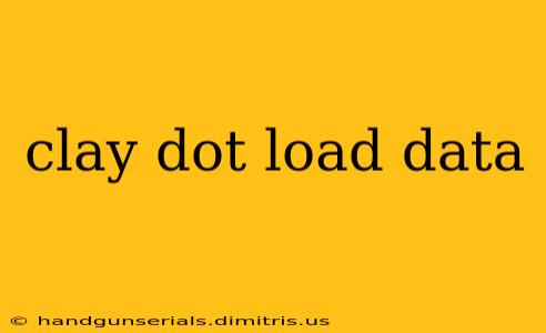 clay dot load data