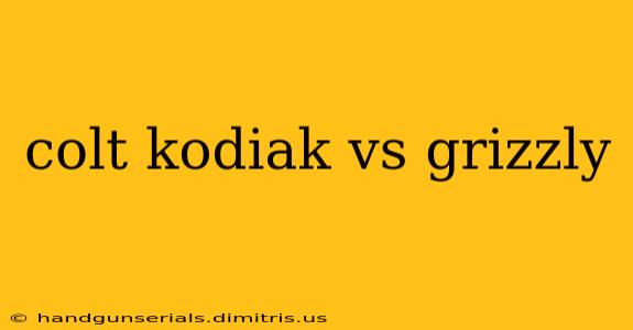 colt kodiak vs grizzly