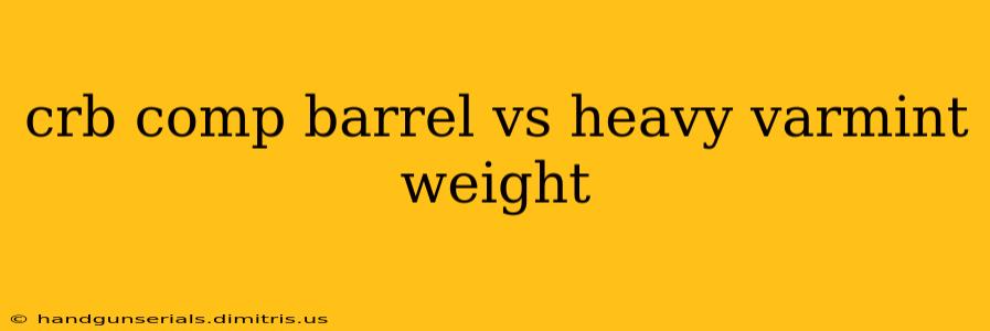 crb comp barrel vs heavy varmint weight