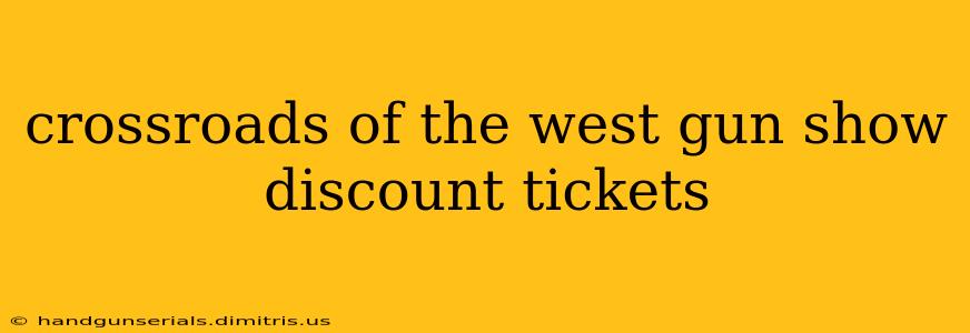 crossroads of the west gun show discount tickets