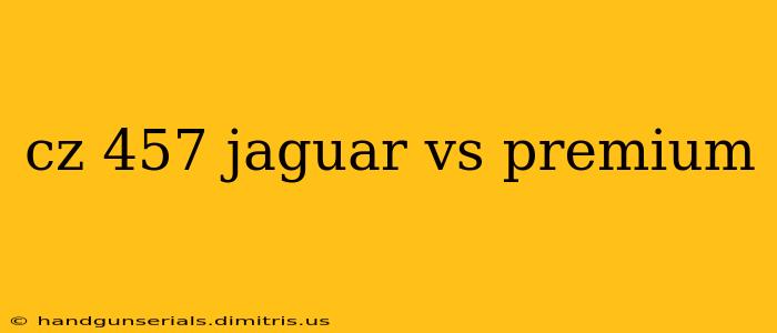 cz 457 jaguar vs premium