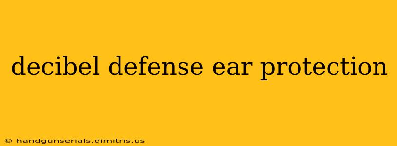 decibel defense ear protection