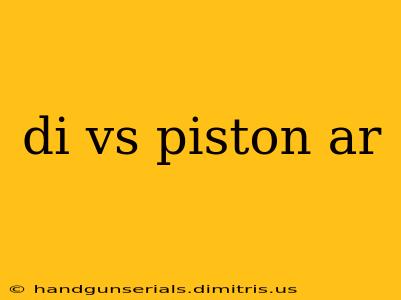 di vs piston ar