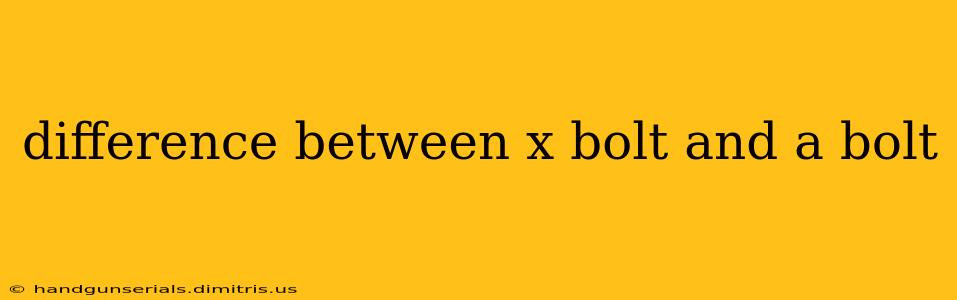 difference between x bolt and a bolt