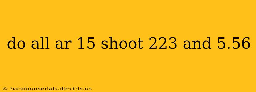 do all ar 15 shoot 223 and 5.56