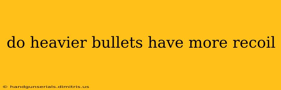 do heavier bullets have more recoil