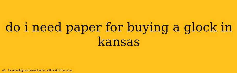 do i need paper for buying a glock in kansas