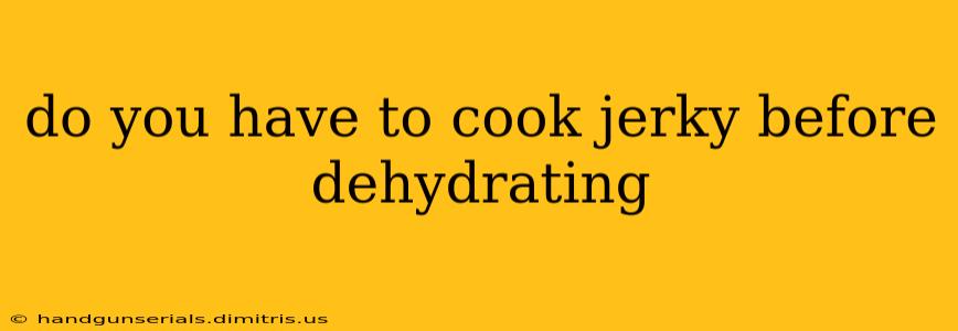 do you have to cook jerky before dehydrating