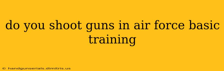 do you shoot guns in air force basic training