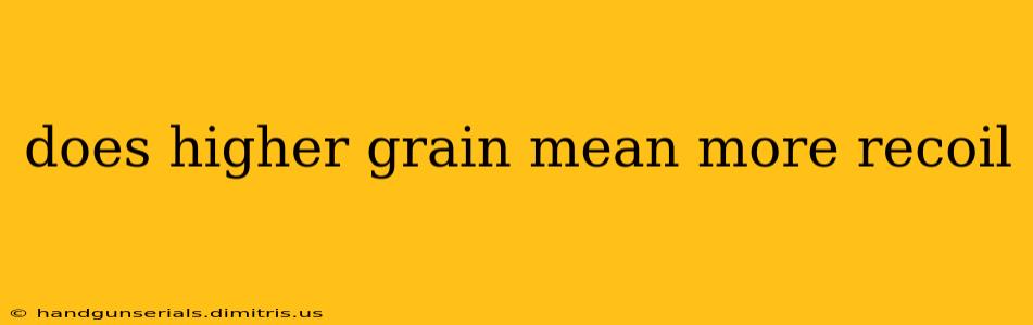 does higher grain mean more recoil