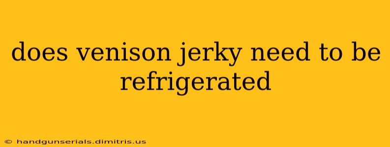 does venison jerky need to be refrigerated