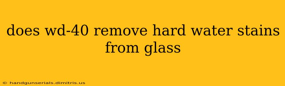 does wd-40 remove hard water stains from glass