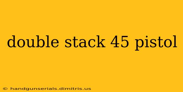 double stack 45 pistol