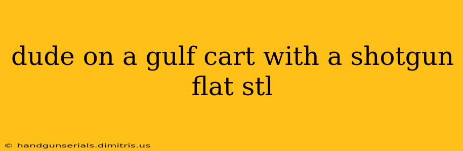 dude on a gulf cart with a shotgun flat stl