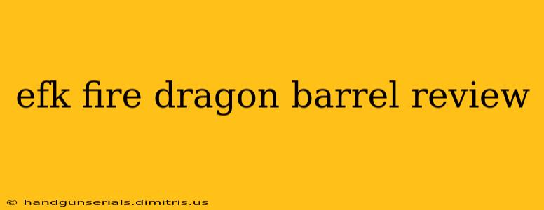 efk fire dragon barrel review