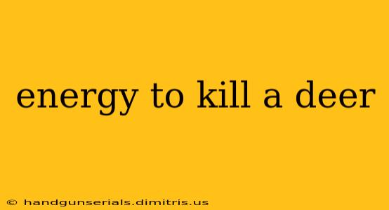 energy to kill a deer