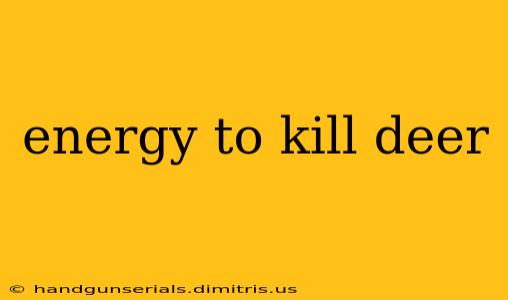 energy to kill deer