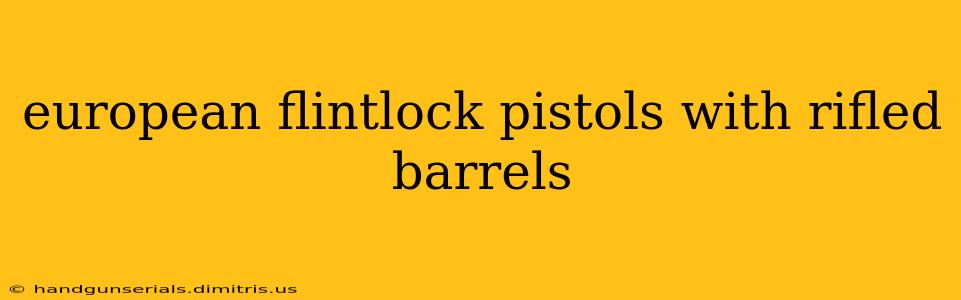 european flintlock pistols with rifled barrels