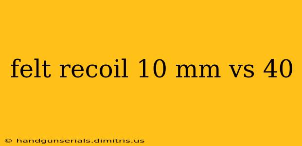 felt recoil 10 mm vs 40