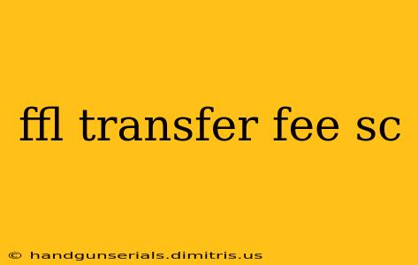 ffl transfer fee sc