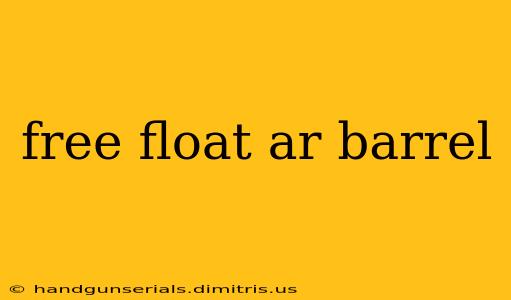 free float ar barrel