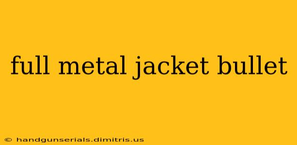 full metal jacket bullet