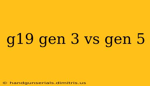 g19 gen 3 vs gen 5