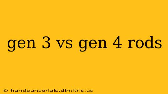 gen 3 vs gen 4 rods