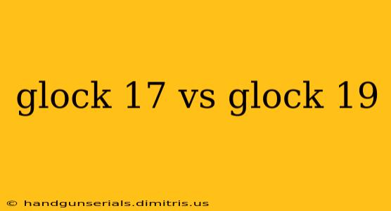 glock 17 vs glock 19