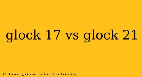 glock 17 vs glock 21