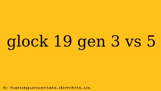 glock 19 gen 3 vs 5