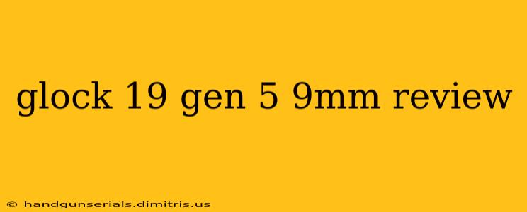 glock 19 gen 5 9mm review