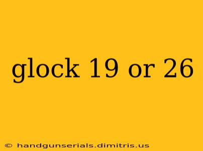 glock 19 or 26