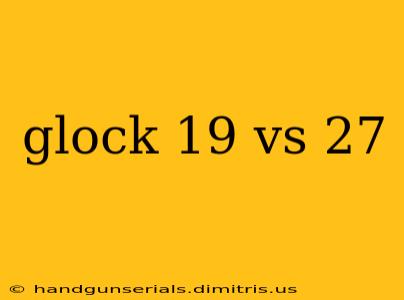 glock 19 vs 27