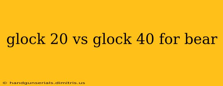 glock 20 vs glock 40 for bear