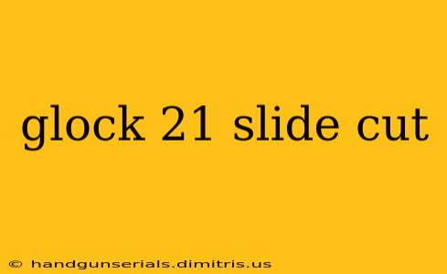 glock 21 slide cut