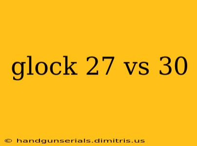 glock 27 vs 30