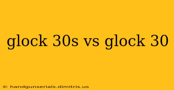 glock 30s vs glock 30