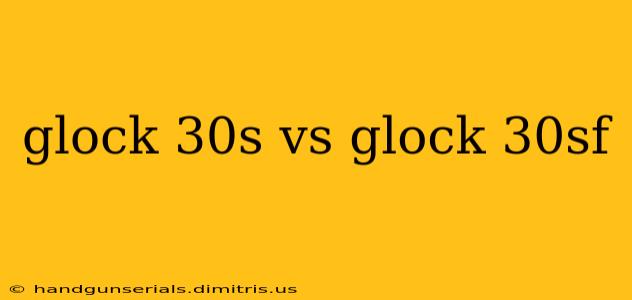 glock 30s vs glock 30sf