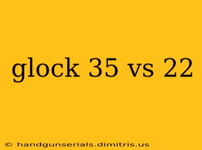 glock 35 vs 22