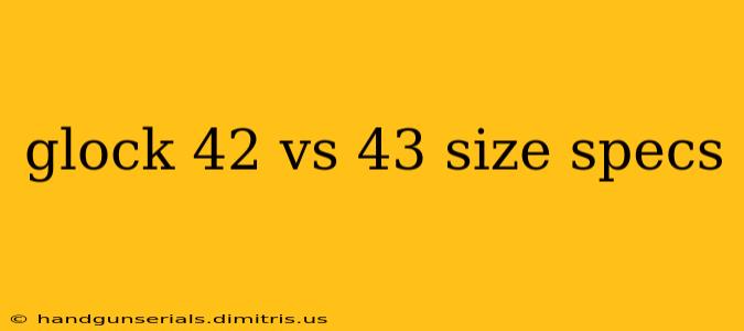 glock 42 vs 43 size specs