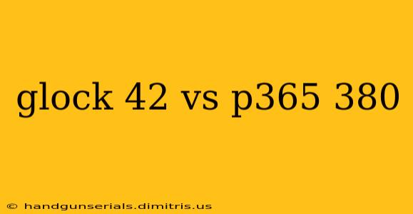 glock 42 vs p365 380