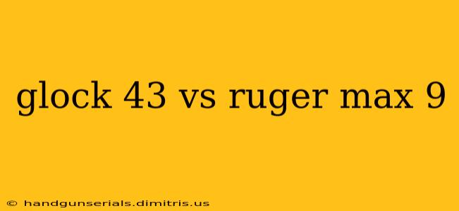 glock 43 vs ruger max 9