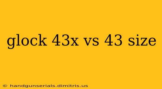 glock 43x vs 43 size