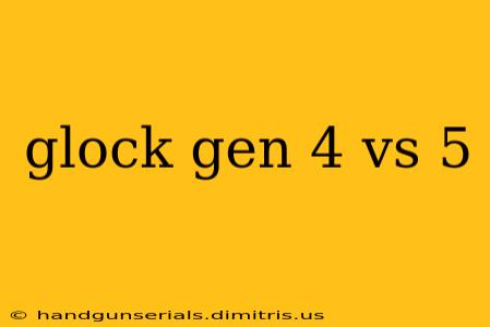 glock gen 4 vs 5