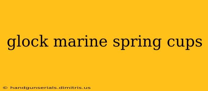 glock marine spring cups