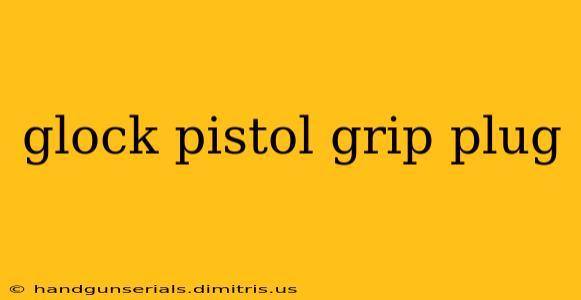 glock pistol grip plug